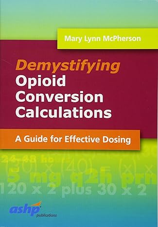 demystifying opioid conversion calculations a guide for effective dosing 1st edition mary lynn mcpherson