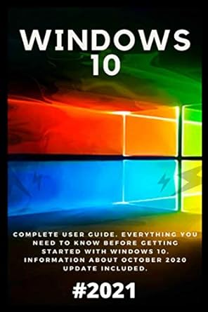 windows 10 2021 complete user guide everything you need to know before getting started with windows 10