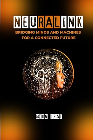 neuralink bridging minds and machines for a connected future 1st edition moon leaf 979-8858533931