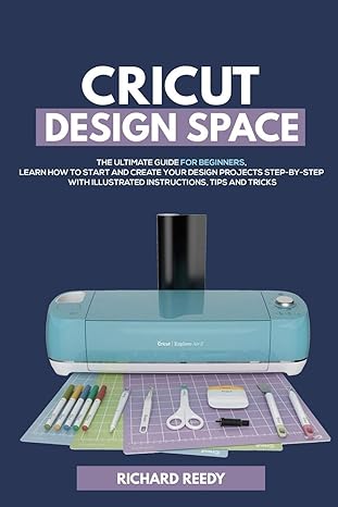 cricut design space the ultimate guide for beginners learn how to start and create your design projects step