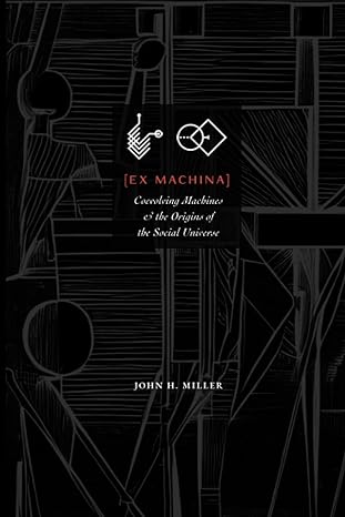 ex machina coevolving machines and the origins of the social universe 1st edition john h. miller 1947864424,