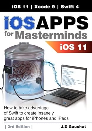 ios apps for masterminds how to take advantage of swift 4 ios 11 and xcode 9 to create insanely great apps