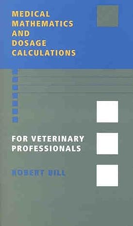 medical mathematics and dosage calculations for veterinary professionals 1st edition robert bill 0813820995,
