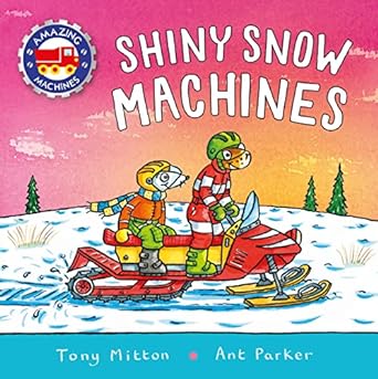 amazing machines shiny snow machines 1st edition tony mitton, ant parker 075347851x, 978-0753478516