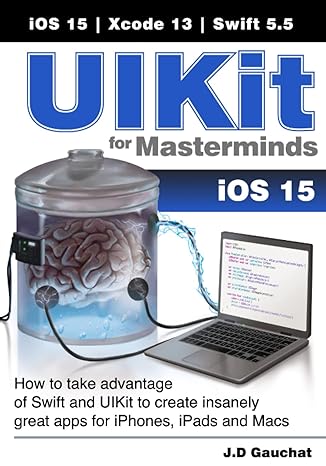 uikit for masterminds how to take advantage of swift and uikit to create insanely great apps for iphones