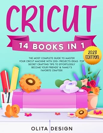 cricut the most complete guide to master your cricut machine with 200+ projects ideas top secret tips and