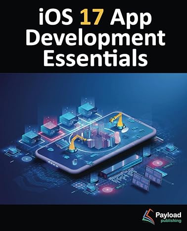 ios 17 app development essentials developing ios 17 apps with xcode 15 swift and swiftui 1st edition neil