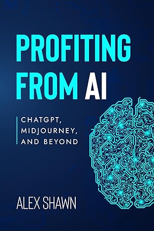 profiting from ai chatgpt midjourney and beyond 1st edition alex shawn 979-8862296549