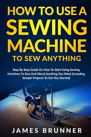 how to use a sewing machine to sew anything step by step guide on how to start using sewing machines to sew