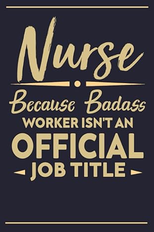 nurse because badass worker isnt an official job title 120 pages 6x9 soft cover matte finish 1st edition