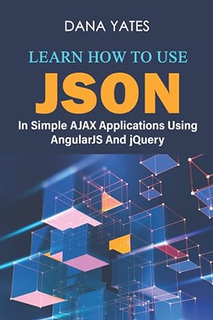 learn how to use json in simple ajax applications using angularjs and jquery 1st edition dana yates