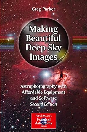 making beautiful deep sky images astrophotography with affordable equipment and software 2nd edition greg