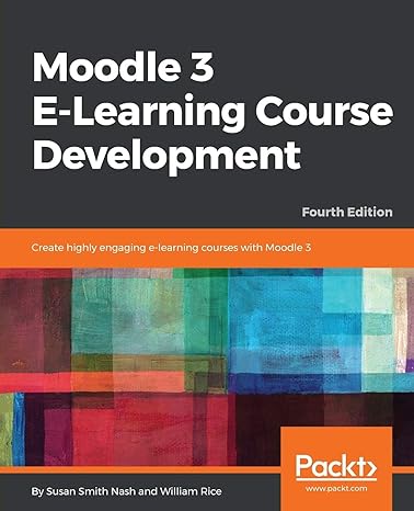 moodle 3 e learning course development create highly engaging e learning courses with moodle 3 4th revised