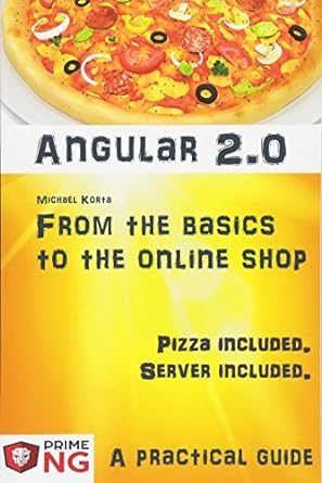 angular 2 0 from the basics to the online shop a practical guide including pizza 1st edition michael korta