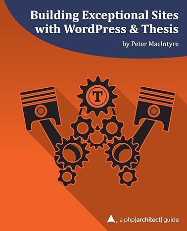 building exceptional sites with wordpress and thesis a php architect guide 1st edition peter macintyre