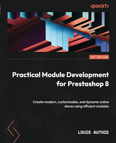 practical module development for prestashop 8 create modern customizable and dynamic online stores using