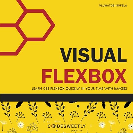 visual flexbox learn css flexbox quickly in your time with images 1st edition oluwatobi sofela b0bmzbnrd5,