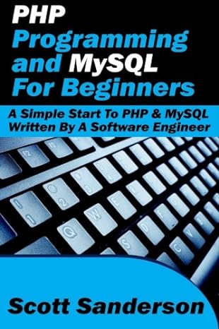 php programming and mysql for beginners a simple start to php and mysql written by a software engineer 1st