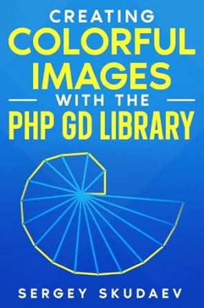 creating colorful images with the php gd library computer programming for fun by examples 1st edition sergey