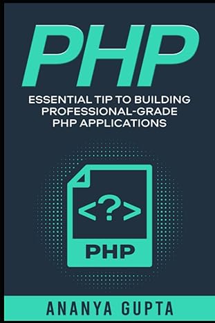 php essential tip to building professional grade php applications 1st edition ananya gupta 979-8392040179