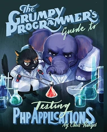 the grumpy programmer s guide to testing php applications 1st edition chris hartjes, kara ferguson