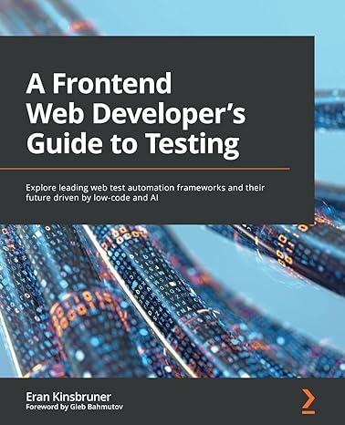 a frontend web developer s guide to testing explore leading web test automation frameworks and their future