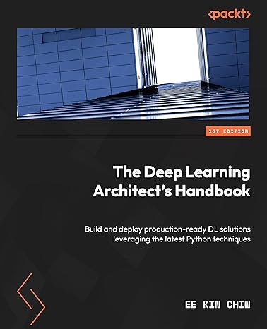 the deep learning architects handbook build and deploy production ready dl solutions leveraging the latest