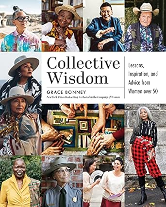 collective wisdom lessons inspiration and advice from women over 50 1st edition grace bonney 1579659438,