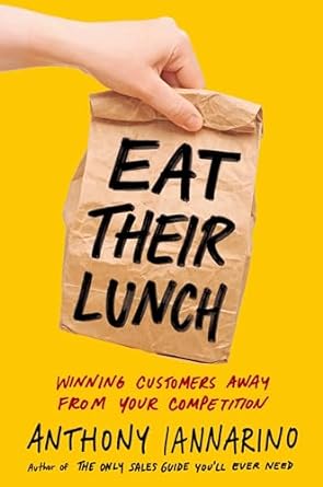 eat their lunch winning customers away from your competition 1st edition anthony iannarino 0525537627,