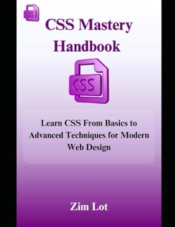 css mastery handbook learn css from basics to advanced techniques for modern web design 1st edition zim lot