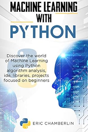 machine learning with python discover the world of machine learning using python algorithm analysis ide and