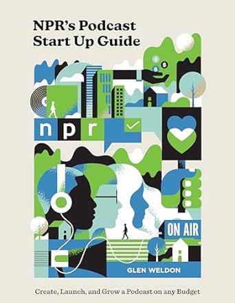 nprs podcast start up guide create launch and grow a podcast on any budget 1st edition glen weldon