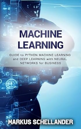 machine learning guide to python machine learning and deep learning with neural networks for business 1st
