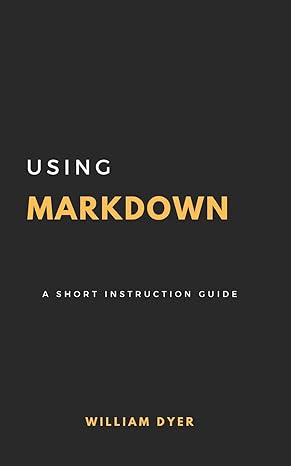 using markdown a short instruction guide 1st edition william dyer 1980899983, 978-1980899983