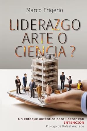 liderazgo arte o ciencia una guia moderna para practicas autenticas efectivas y liderazgo intencional 1st