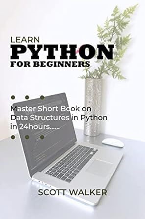 learn python for beginners master short book on data structures in python in 24hours 1st edition scott walker