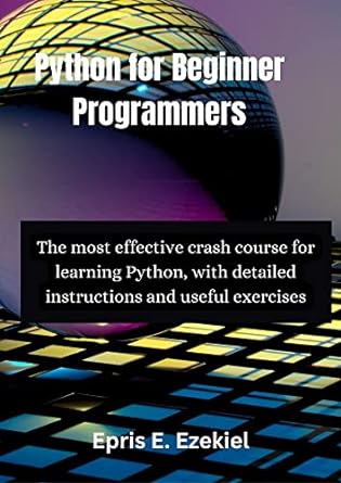 python for beginner programmers the most effective crash course for learning python with detailed
