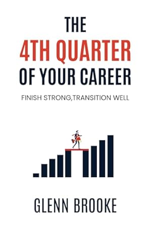 the 4th quarter of your career finish strong transition well 1st edition glenn brooke b0cpf4kqy6,
