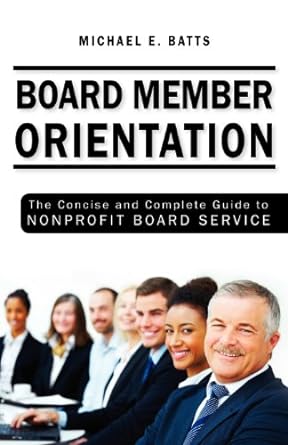 board member orientation the concise and complete guide to nonprofit board service 1st edition michael e