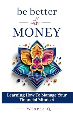 be better with money learning how to manage your financial mindset 1st edition winnie q b0cntwz1cp,