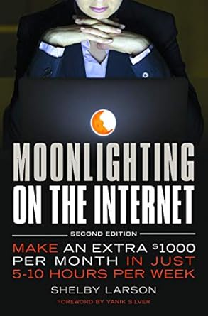 moonlighting on the internet make an extra $1000 per month in just 5 10 hours per week 2nd edition shelby