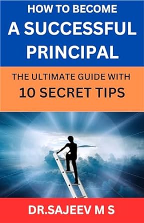 how to become a successful principal the ultimate guide with 10 secret tips 1st edition dr sajeev m s