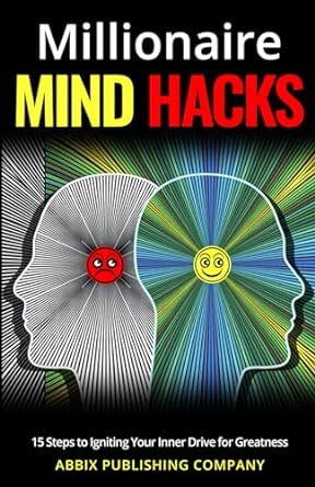millionaire mind hacks 15 steps to igniting your inner drive for greatness 1st edition abbix publishing