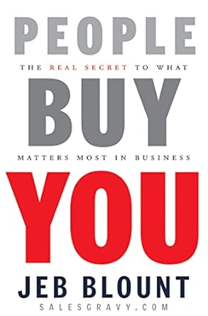 people buy you the real secret to what matters most in business 1st edition jeb blount 0470599111,