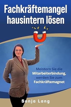 fachkraftemangel hausintern losen meistern sie die mitarbeiterbindung werden sie zum fachkraftemagnet 1st