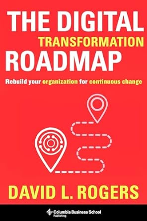 the digital transformation roadmap rebuild your organization for continuous change 1st edition david rogers