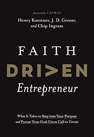 faith driven entrepreneur what it takes to step into your purpose and pursue your god given call to create