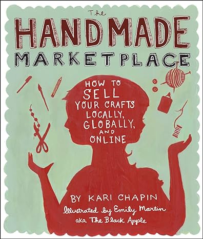 the handmade marketplace how to sell your crafts locally globally and on line 2nd.3rd.2010th edition kari