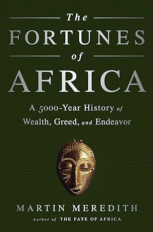 the fortunes of africa a 5000 year history of wealth greed and endeavor 1st edition martin meredith