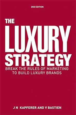 the luxury strategy break the rules of marketing to build luxury brands 2nd edition jean noel kapferer